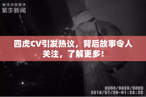 四虎CV引发热议，背后故事令人关注，了解更多！