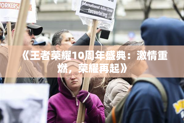 《王者荣耀10周年盛典：激情重燃，荣耀再起》