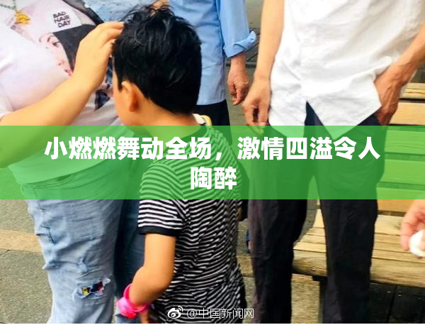 小燃燃舞动全场，激情四溢令人陶醉