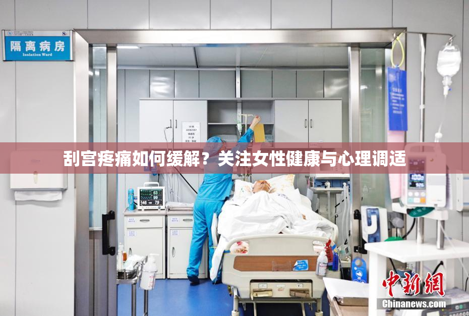 刮宫疼痛如何缓解？关注女性健康与心理调适