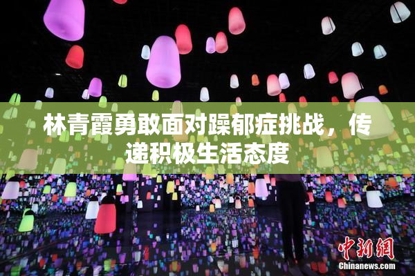 林青霞勇敢面对躁郁症挑战，传递积极生活态度