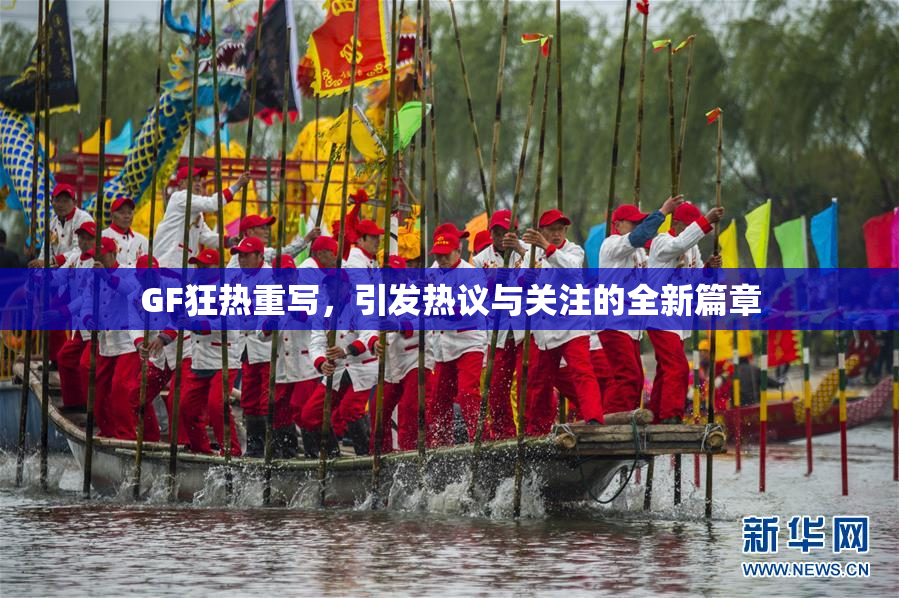 GF狂热重写，引发热议与关注的全新篇章