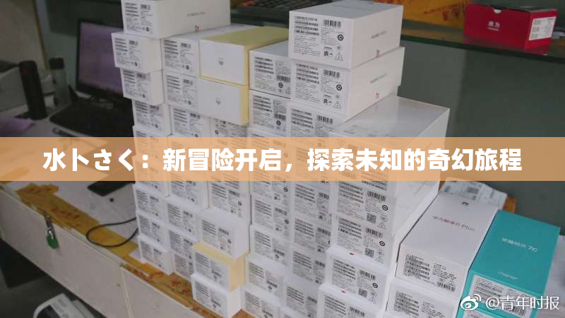 水卜さく：新冒险开启，探索未知的奇幻旅程