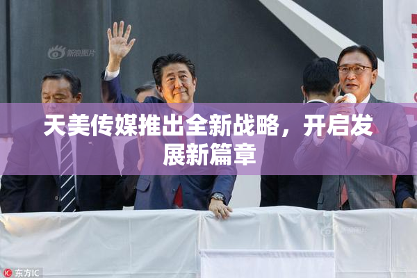 天美传媒推出全新战略，开启发展新篇章