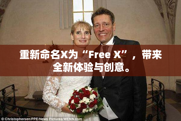 重新命名X为“Free X”，带来全新体验与创意。