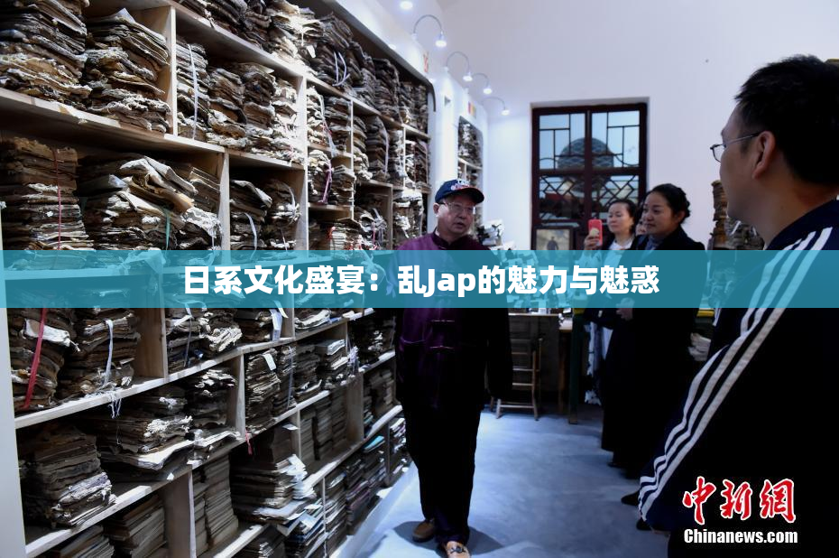 日系文化盛宴：乱Jap的魅力与魅惑