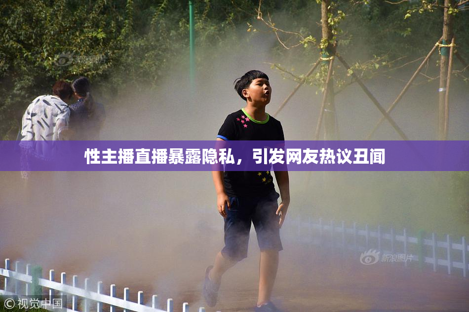 性主播直播暴露隐私，引发网友热议丑闻
