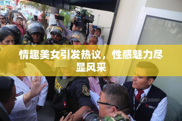 情趣美女引发热议，性感魅力尽显风采