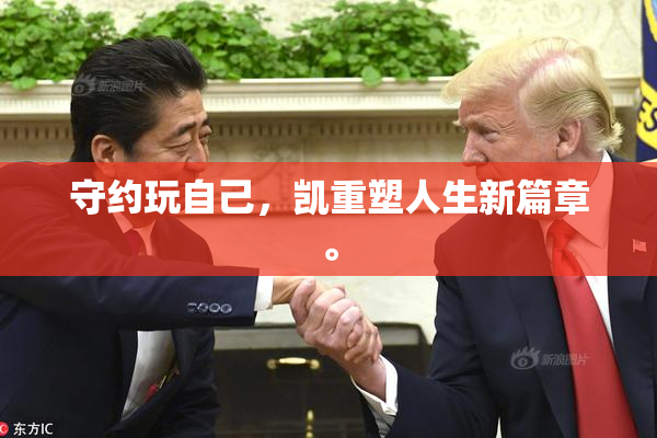 守约玩自己，凯重塑人生新篇章。