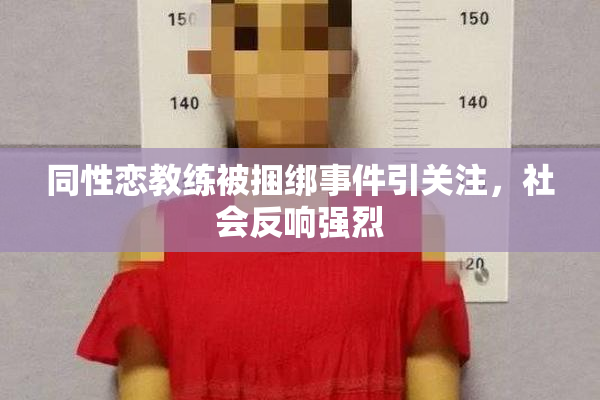同性恋教练被捆绑事件引关注，社会反响强烈