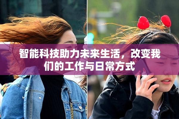 智能科技助力未来生活，改变我们的工作与日常方式