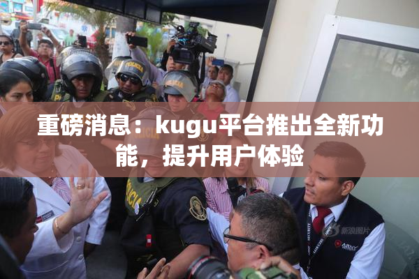 重磅消息：kugu平台推出全新功能，提升用户体验
