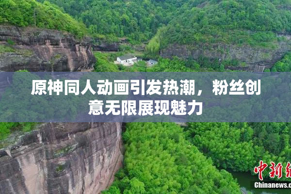 原神同人动画引发热潮，粉丝创意无限展现魅力