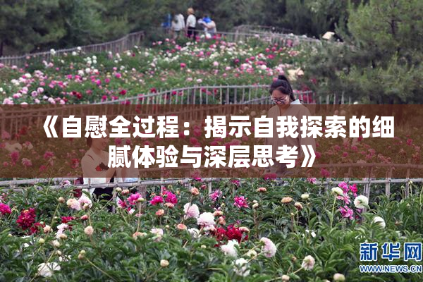 《自慰全过程：揭示自我探索的细腻体验与深层思考》