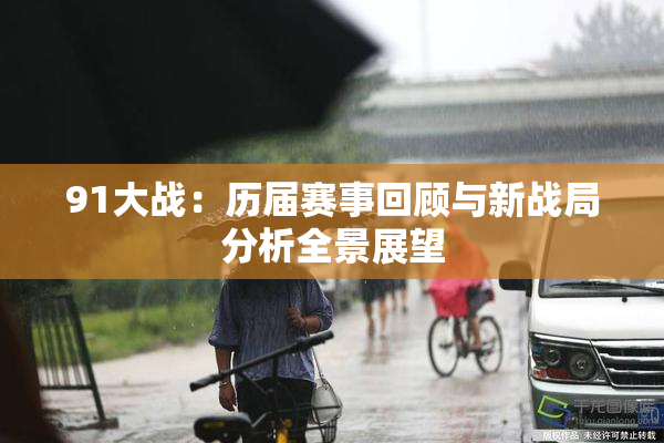 91大战：历届赛事回顾与新战局分析全景展望