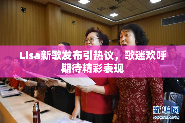 Lisa新歌发布引热议，歌迷欢呼期待精彩表现