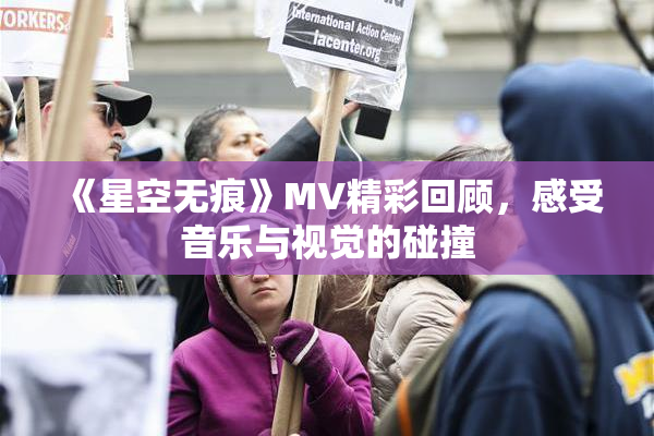 《星空无痕》MV精彩回顾，感受音乐与视觉的碰撞