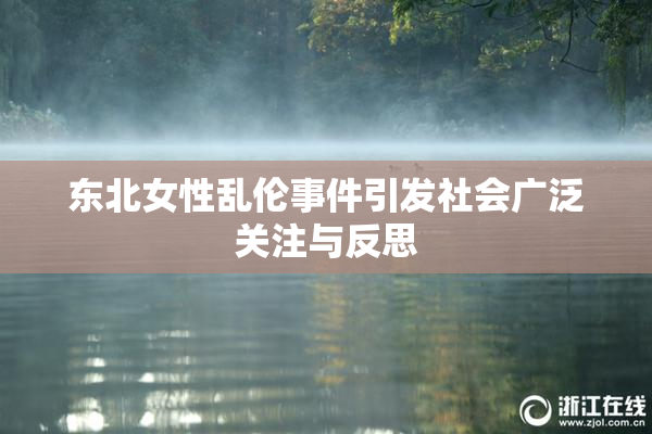 东北女性乱伦事件引发社会广泛关注与反思