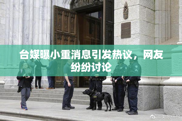 台媒曝小重消息引发热议，网友纷纷讨论