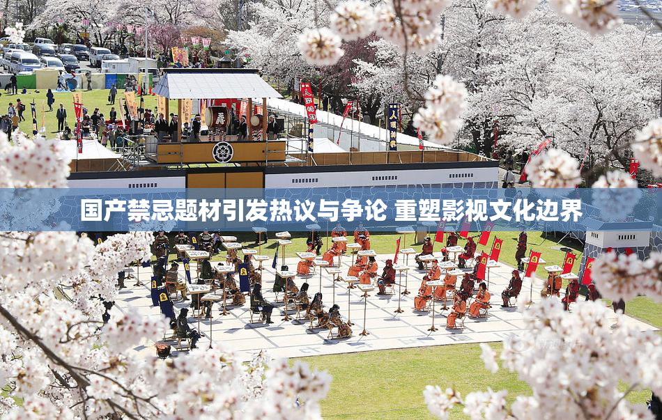 国产禁忌题材引发热议与争论 重塑影视文化边界
