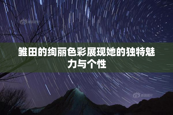 雏田的绚丽色彩展现她的独特魅力与个性