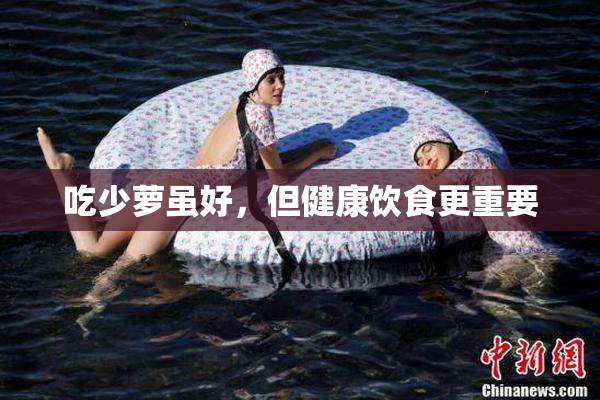 吃少萝虽好，但健康饮食更重要
