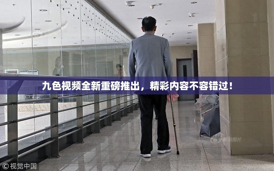 九色视频全新重磅推出，精彩内容不容错过！