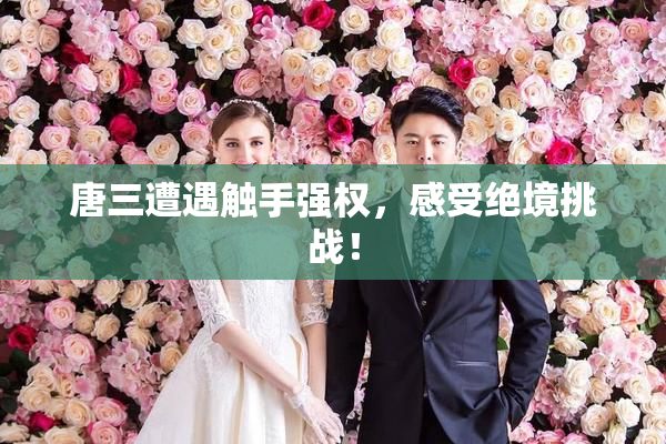 唐三遭遇触手强权，感受绝境挑战！
