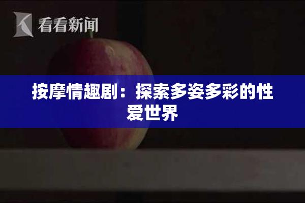 按摩情趣剧：探索多姿多彩的性爱世界