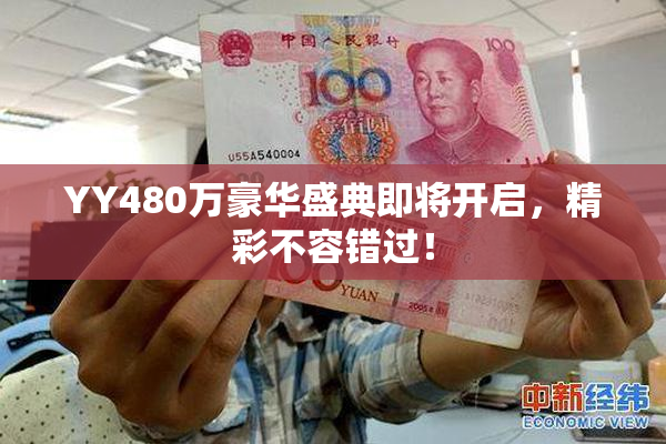 YY480万豪华盛典即将开启，精彩不容错过！