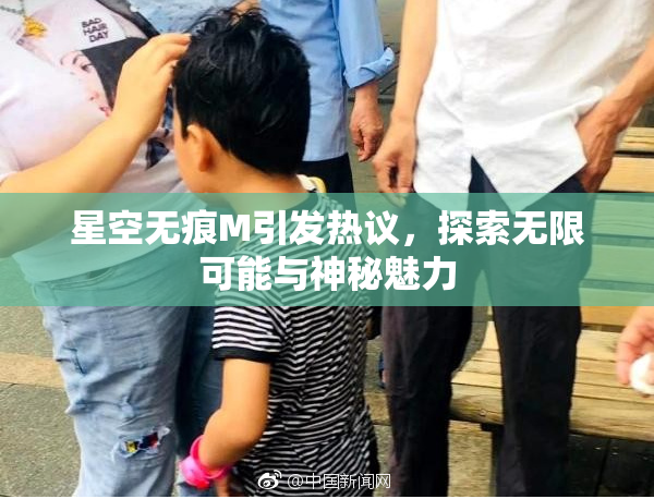 星空无痕M引发热议，探索无限可能与神秘魅力