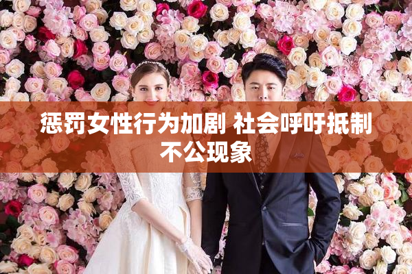惩罚女性行为加剧 社会呼吁抵制不公现象