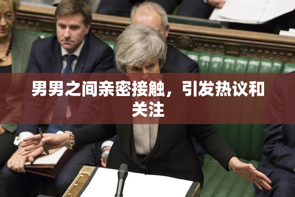 男男之间亲密接触，引发热议和关注