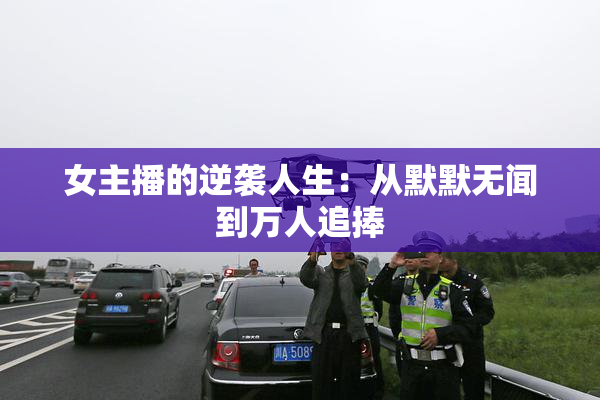 女主播的逆袭人生：从默默无闻到万人追捧