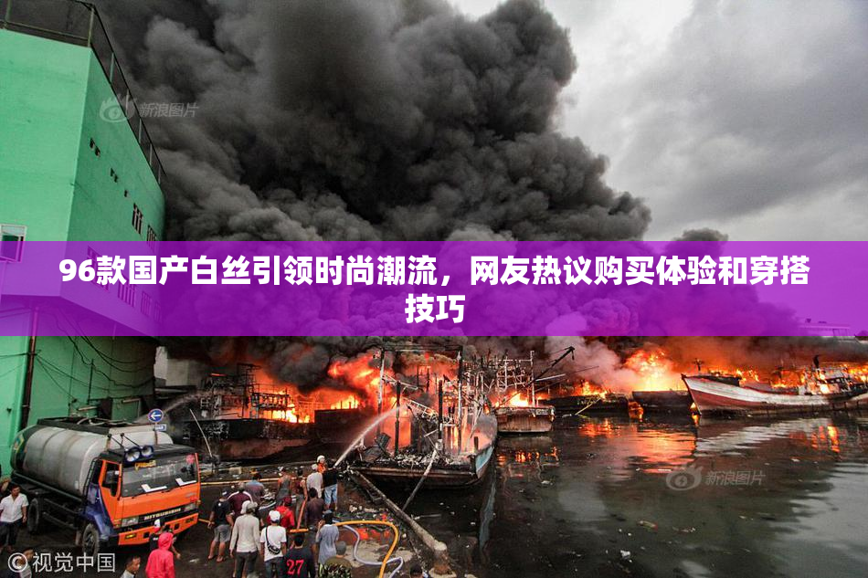 96款国产白丝引领时尚潮流，网友热议购买体验和穿搭技巧