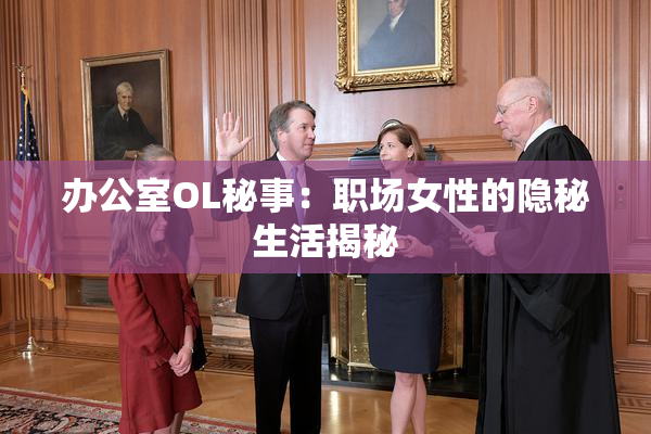 办公室OL秘事：职场女性的隐秘生活揭秘