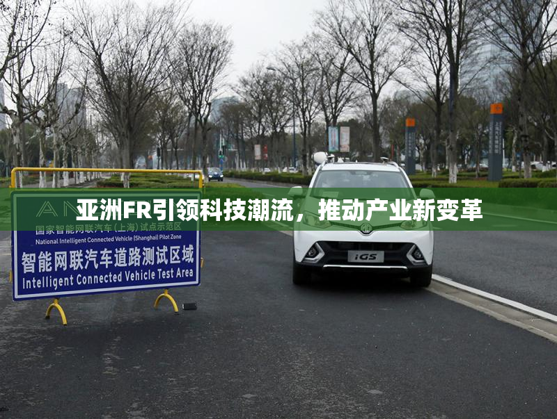 亚洲FR引领科技潮流，推动产业新变革