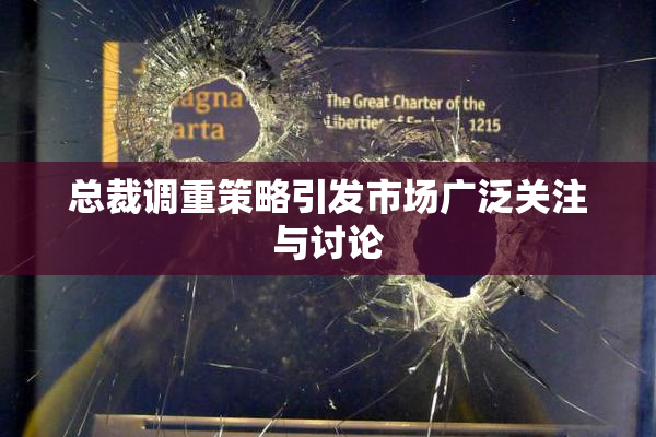 总裁调重策略引发市场广泛关注与讨论