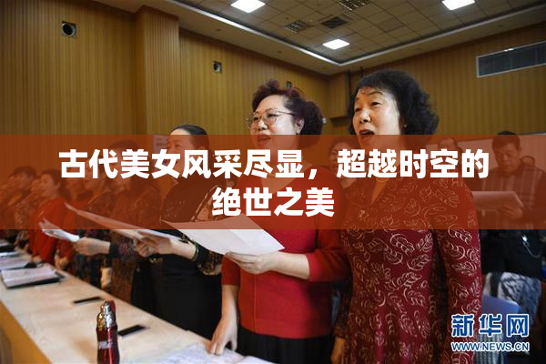 古代美女风采尽显，超越时空的绝世之美