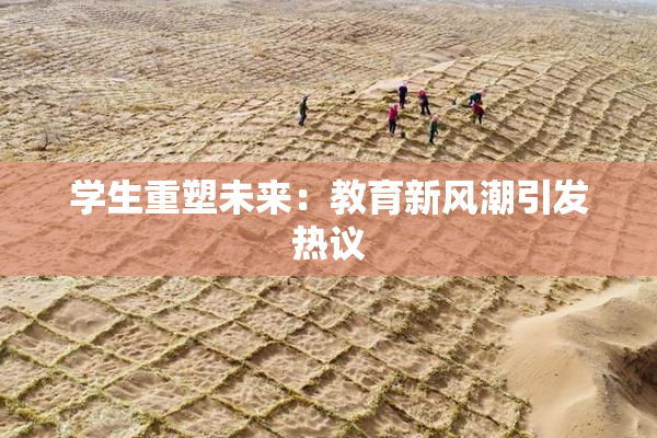 学生重塑未来：教育新风潮引发热议