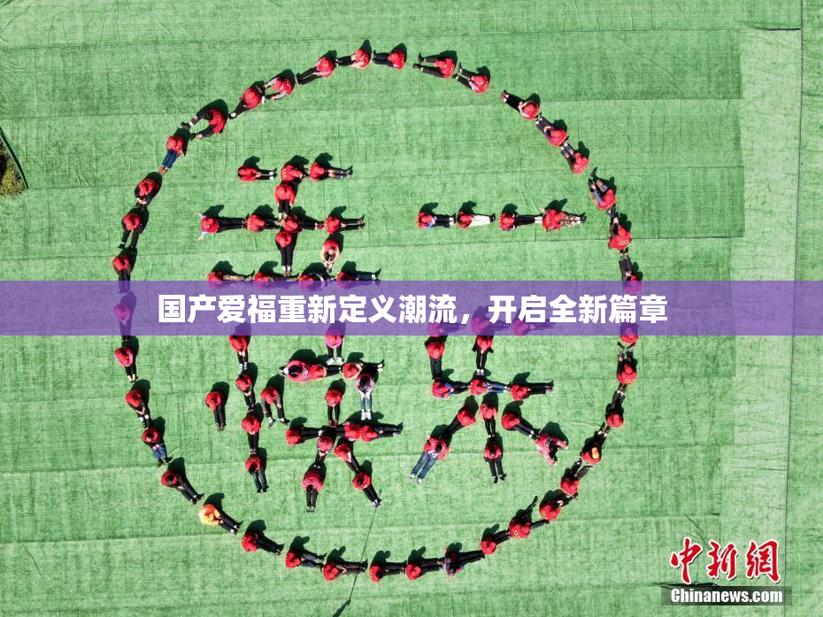 国产爱福重新定义潮流，开启全新篇章