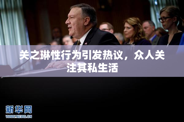 关之琳性行为引发热议，众人关注其私生活