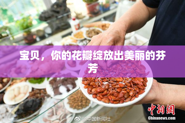 宝贝，你的花瓣绽放出美丽的芬芳