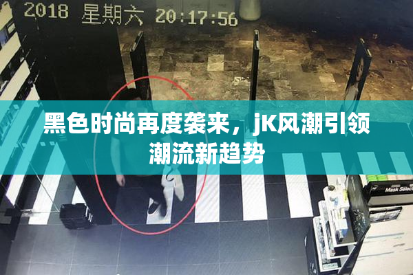 黑色时尚再度袭来，jK风潮引领潮流新趋势