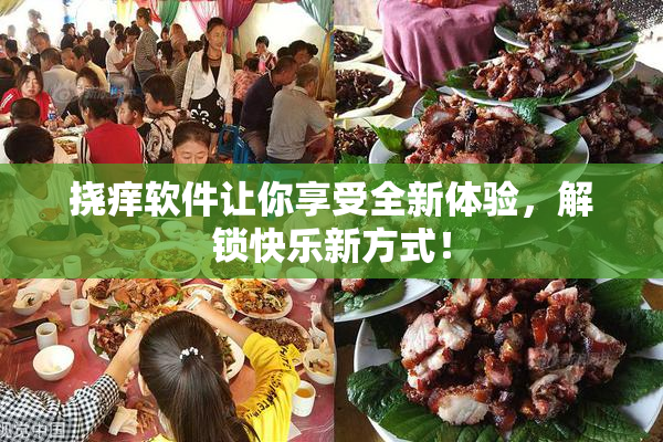 挠痒软件让你享受全新体验，解锁快乐新方式！