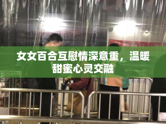 女女百合互慰情深意重，温暖甜蜜心灵交融