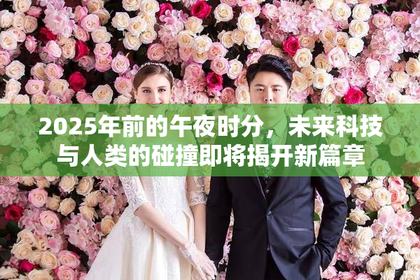 2025年前的午夜时分，未来科技与人类的碰撞即将揭开新篇章