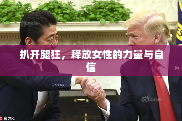 扒开腿狂，释放女性的力量与自信