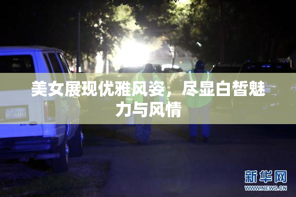 美女展现优雅风姿，尽显白皙魅力与风情