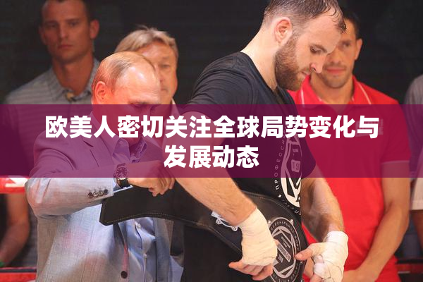 欧美人密切关注全球局势变化与发展动态